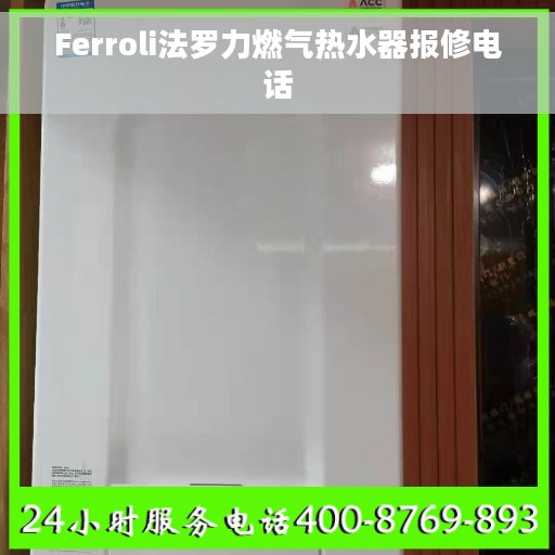 Ferroli法罗力燃气热水器报修电话