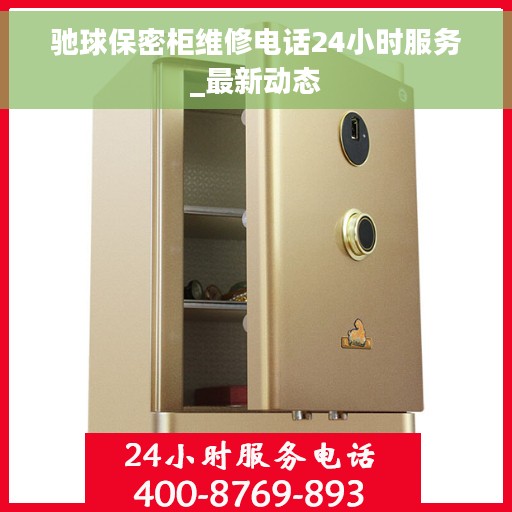 驰球保密柜维修电话24小时服务_最新动态