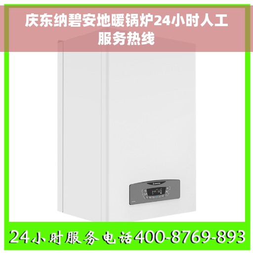 庆东纳碧安地暖锅炉24小时人工服务热线