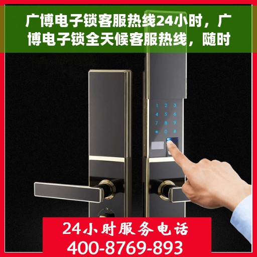 广博电子锁客服热线24小时，广博电子锁全天候客服热线，随时为您解答疑问