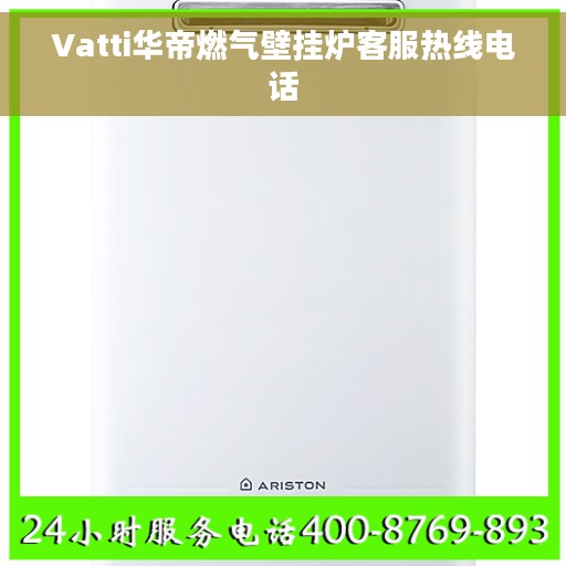 Vatti华帝燃气壁挂炉客服热线电话