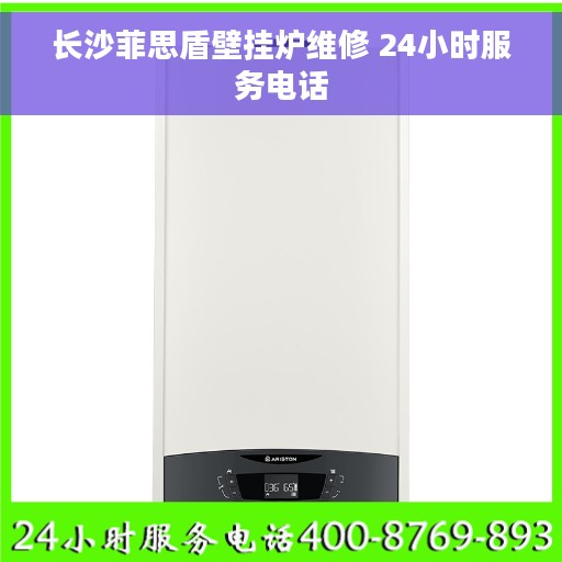 长沙菲思盾壁挂炉维修 24小时服务电话