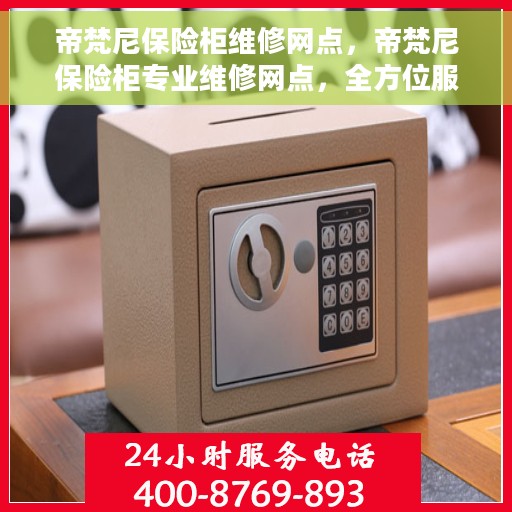帝梵尼保险柜维修网点，帝梵尼保险柜专业维修网点，全方位服务保障！