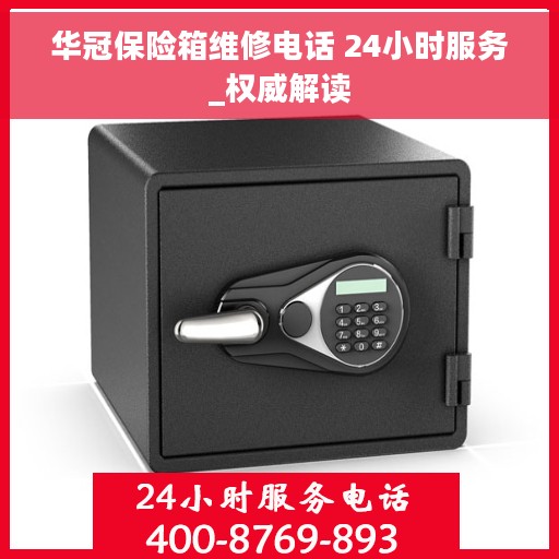 华冠保险箱维修电话 24小时服务_权威解读