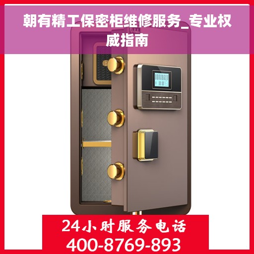 朝有精工保密柜维修服务_专业权威指南