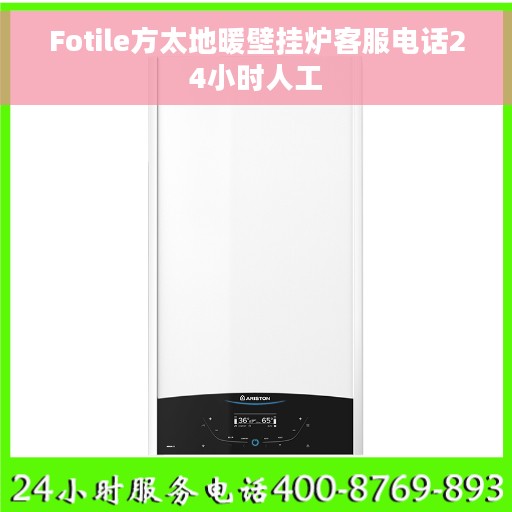 Fotile方太地暖壁挂炉客服电话24小时人工