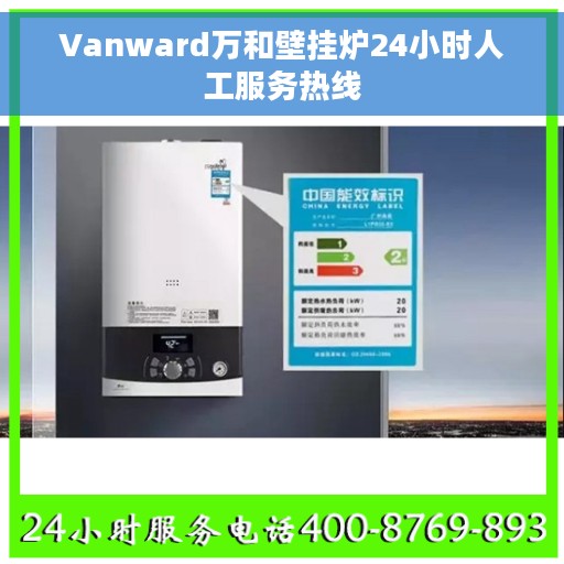 Vanward万和壁挂炉24小时人工服务热线