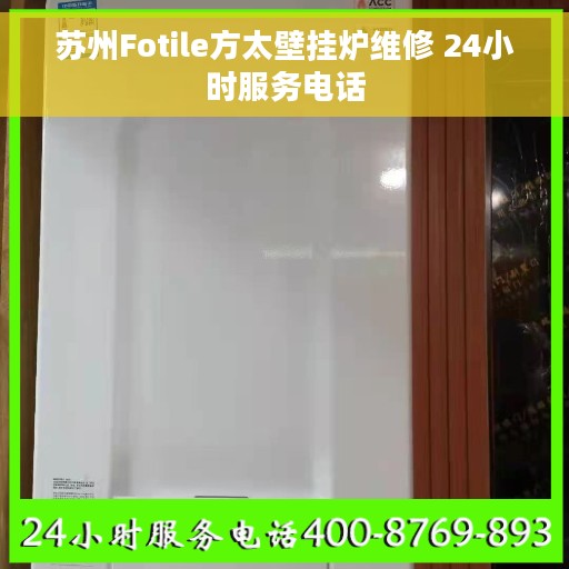 苏州Fotile方太壁挂炉维修 24小时服务电话