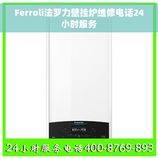 Ferroli法罗力壁挂炉维修电话24小时服务