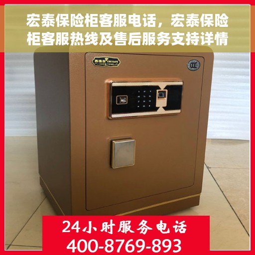 宏泰保险柜客服电话，宏泰保险柜客服热线及售后服务支持详情