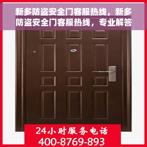 新多防盗安全门客服热线，新多防盗安全门客服热线，专业解答，贴心服务