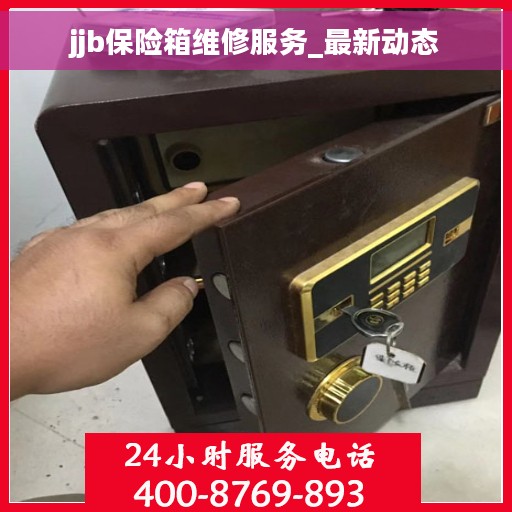 jjb保险箱维修服务_最新动态