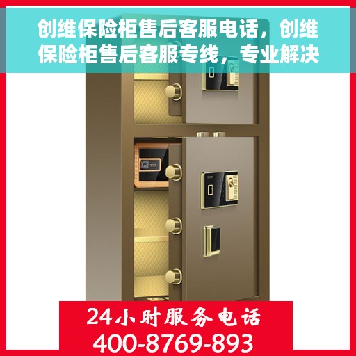 创维保险柜售后客服电话，创维保险柜售后客服专线，专业解决您的保险柜问题