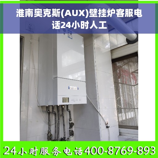 淮南奥克斯(AUX)壁挂炉客服电话24小时人工
