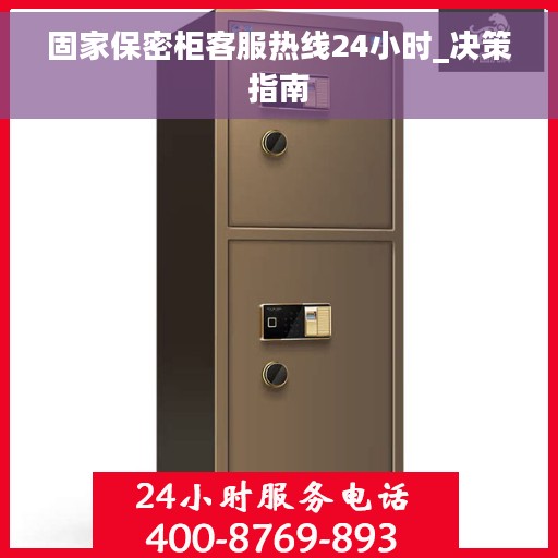 固家保密柜客服热线24小时_决策指南