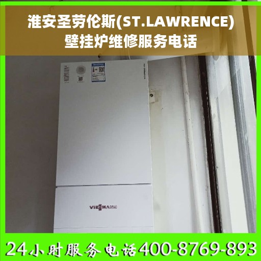 淮安圣劳伦斯(ST.LAWRENCE)壁挂炉维修服务电话