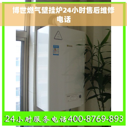 博世燃气壁挂炉24小时售后维修电话