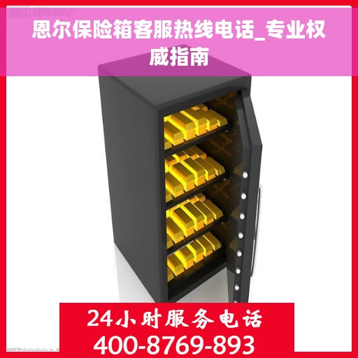 恩尔保险箱客服热线电话_专业权威指南