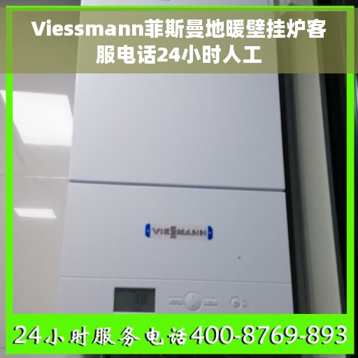 Viessmann菲斯曼地暖壁挂炉客服电话24小时人工