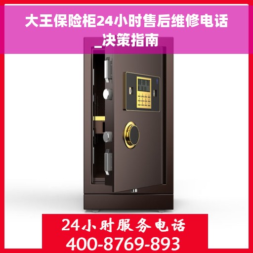 大王保险柜24小时售后维修电话_决策指南