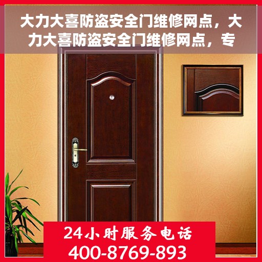 大力大喜防盗安全门维修网点，大力大喜防盗安全门维修网点，专业维修，保障您的居家安全
