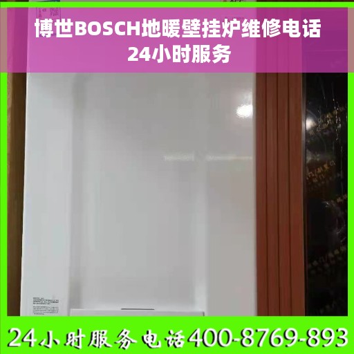 博世BOSCH地暖壁挂炉维修电话 24小时服务