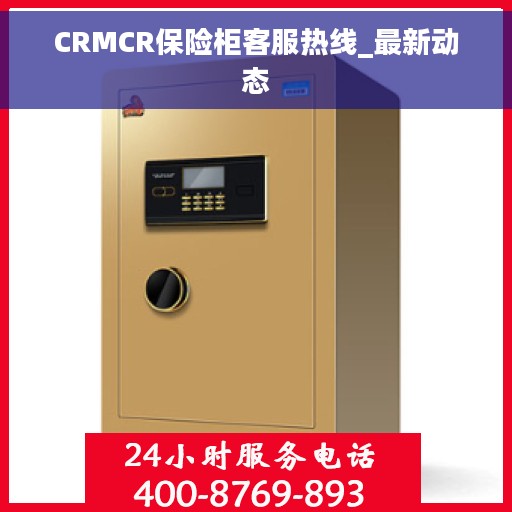 CRMCR保险柜客服热线_最新动态