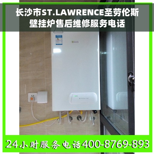 长沙市ST.LAWRENCE圣劳伦斯壁挂炉售后维修服务电话