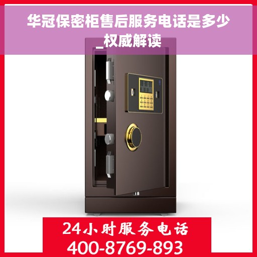 华冠保密柜售后服务电话是多少_权威解读