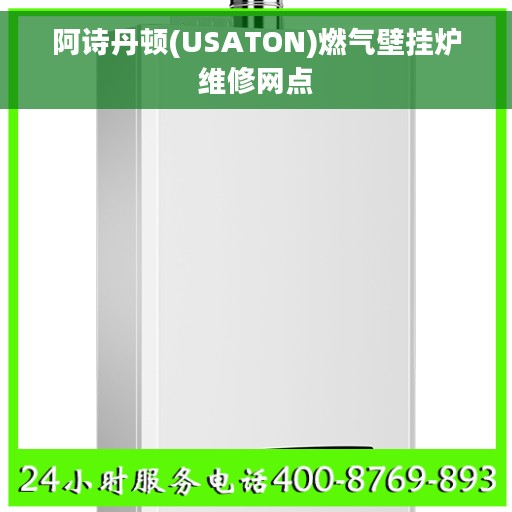 阿诗丹顿(USATON)燃气壁挂炉维修网点