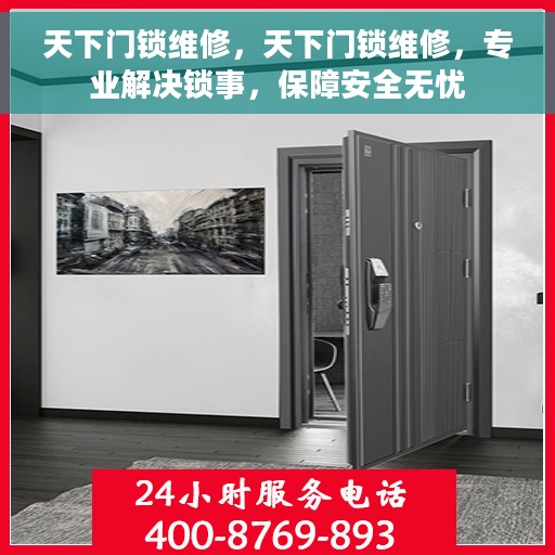 天下门锁维修，天下门锁维修，专业解决锁事，保障安全无忧