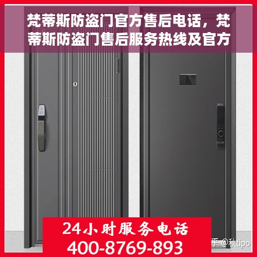梵蒂斯防盗门官方售后电话，梵蒂斯防盗门售后服务热线及官方电话支持详情