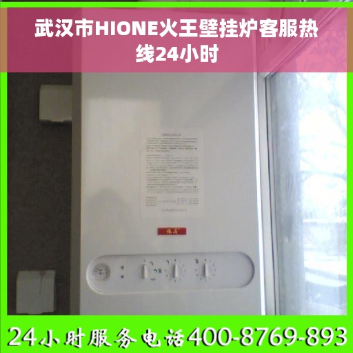 武汉市HIONE火王壁挂炉客服热线24小时