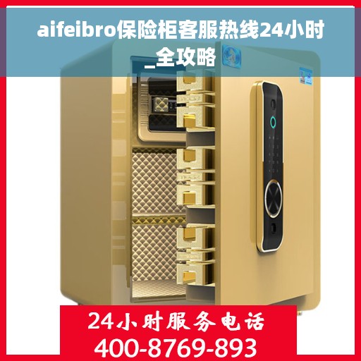 aifeibro保险柜客服热线24小时_全攻略