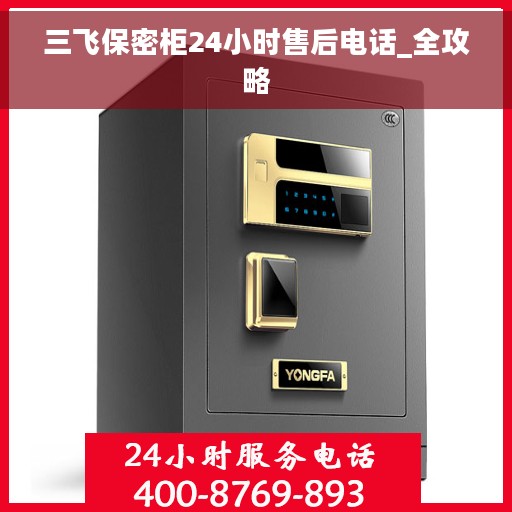 三飞保密柜24小时售后电话_全攻略 三飞保密柜24小时售后电话_全攻略