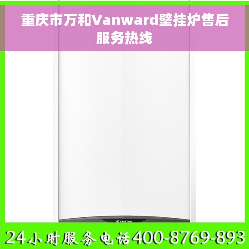 重庆市万和Vanward壁挂炉售后服务热线