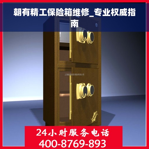 朝有精工保险箱维修_专业权威指南