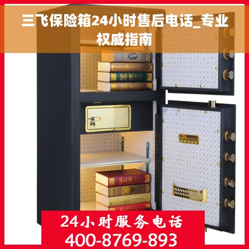 三飞保险箱24小时售后电话_专业权威指南