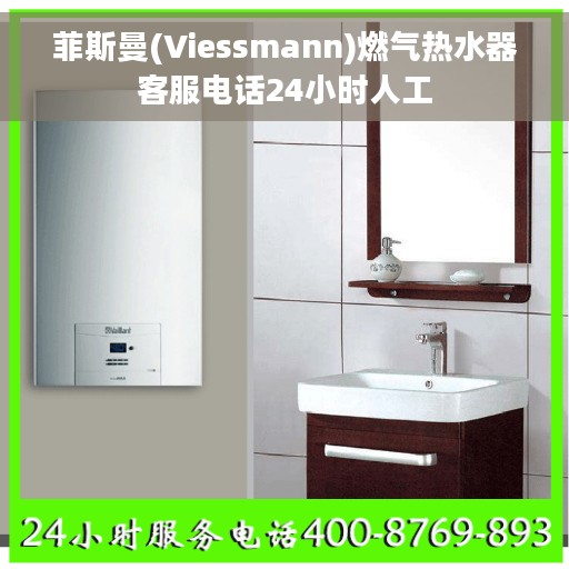 菲斯曼(Viessmann)燃气热水器客服电话24小时人工