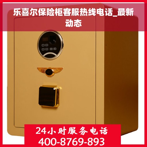 乐喜尔保险柜客服热线电话_最新动态