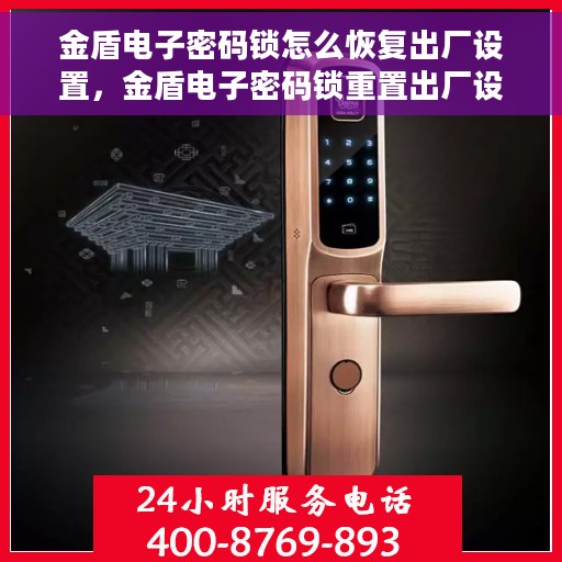 金盾电子密码锁怎么恢复出厂设置，金盾电子密码锁重置出厂设置教程