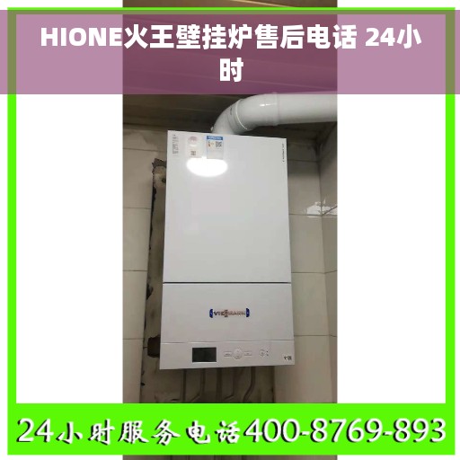 HIONE火王壁挂炉售后电话 24小时