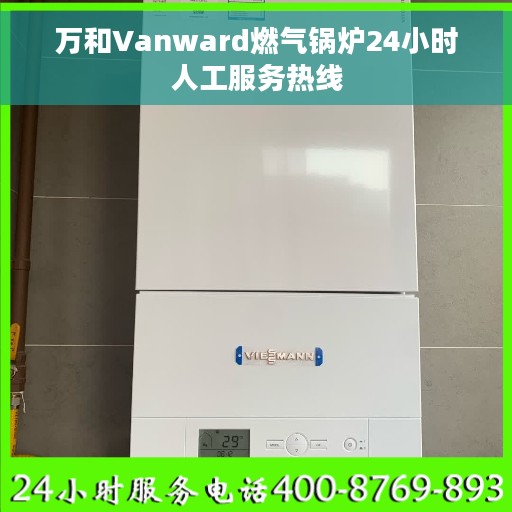 万和Vanward燃气锅炉24小时人工服务热线