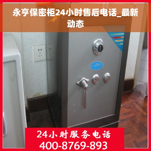 永亨保密柜24小时售后电话_最新动态