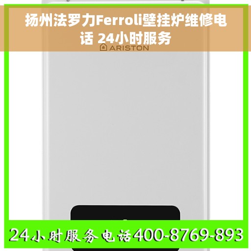 扬州法罗力Ferroli壁挂炉维修电话 24小时服务