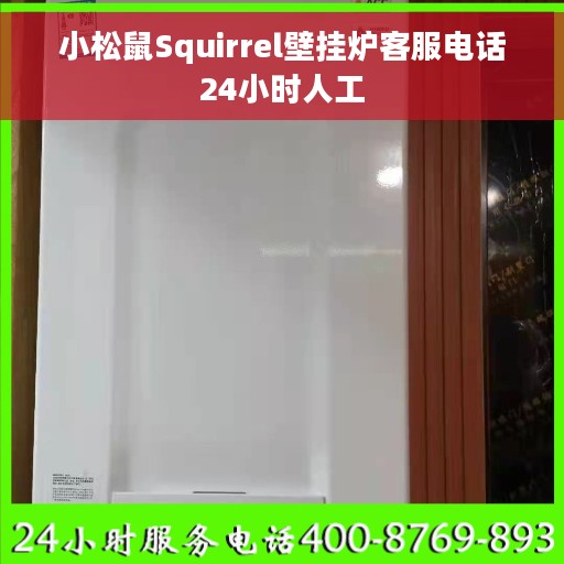 小松鼠Squirrel壁挂炉客服电话24小时人工