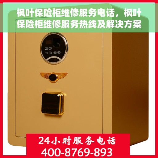 枫叶保险柜维修服务电话，枫叶保险柜维修服务热线及解决方案