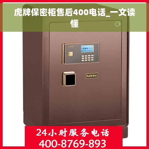 虎牌保密柜售后400电话_一文读懂
