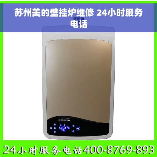 苏州美的壁挂炉维修 24小时服务电话