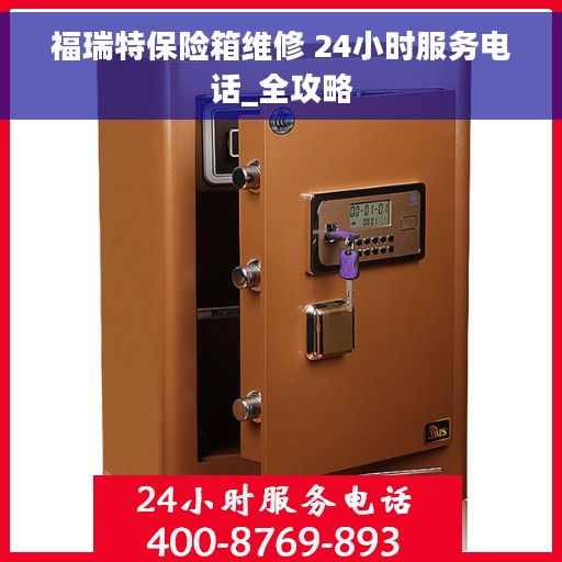 福瑞特保险箱维修 24小时服务电话_全攻略